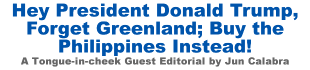 Hey President Donald Trump, Forget Greenland; Buy the Philippines Instead!